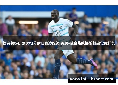 埃弗顿经历两次扣分依旧奇迹保级 肖恩·戴奇带队提前数轮完成任务